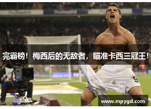 完霸榜！梅西后的无敌者，瞄准卡西三冠王！